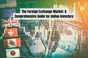 The Foreign Exchange Market: A Comprehensive Guide for Indian Investors