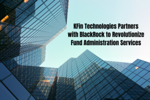 KFin Technologies Partners with BlackRock to Revolutionize Fund Administration Services